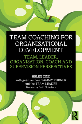 Team Coaching for Organisational Development: Team, Leader, Organisation, Coach and Supervision Perspectives - Helen Zink