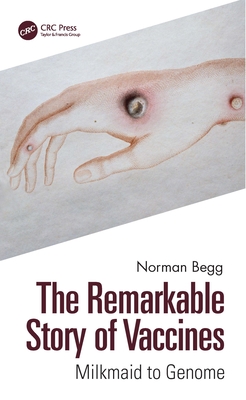 The Remarkable Story of Vaccines: Milkmaid to Genome - Norman Begg