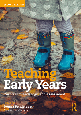 Teaching Early Years: Curriculum, Pedagogy, and Assessment - Donna Pendergast