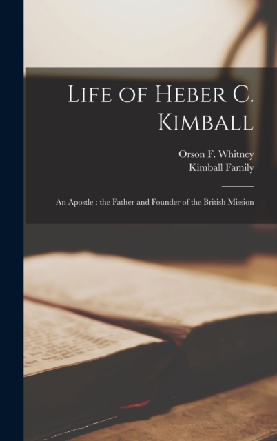 Life of Heber C. Kimball: An Apostle: the Father and Founder of the British Mission - Orson F. (orson Ferguson) 1. Whitney