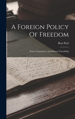 Coperta cărții 'A Foreign Policy Of Freedom: Peace, Commerce, And Honest Friendship - Ron Paul'
