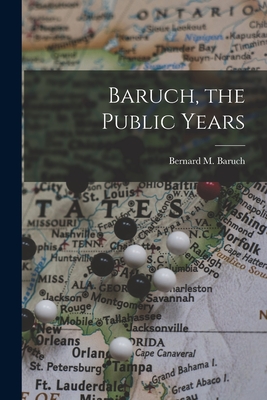 Baruch, the Public Years - Bernard M. (bernard Mannes) Baruch