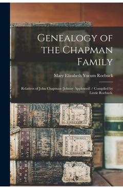 Coperta cărții 'Genealogy of the Chapman Family: Relatives of John Chapman (Johnny Appleseed) / Compiled by Lizzie Roebuck. - Mary'