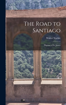 The Road to Santiago: Pilgrims of St. James - Walter 1894-1976 Starkie