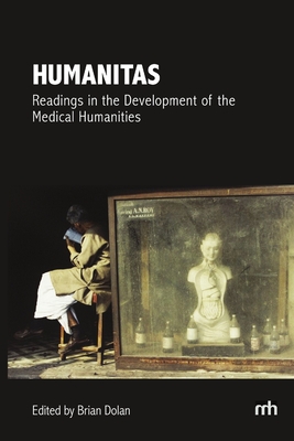 Humanitas: Readings in the Development of the Medical Humanities - Brian Dolan