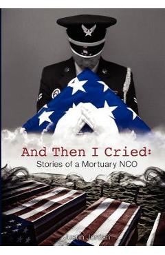 Coperta cărții 'And Then I Cried: Stories of a Mortuary Nco - Justin Jordan'