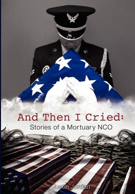 Coperta cărții 'And Then I Cried: Stories of a Mortuary Nco - Justin Jordan'