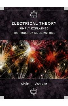 Coperta cărții 'Electrical Theory: Simply Explained-Thoroughly Understood - Alvin J. Walker'