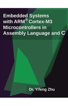Coperta cărții 'Embedded Systems with Arm Cortex-M3 Microcontrollers in Assembly Language and C - Yifeng Zhu'