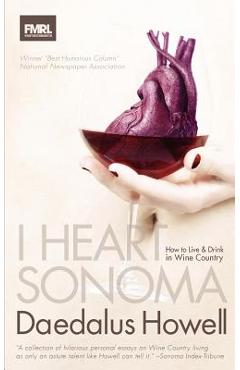 Coperta cărții 'I Heart Sonoma: How to Live & Drink in Wine Country - Daedalus Howell'
