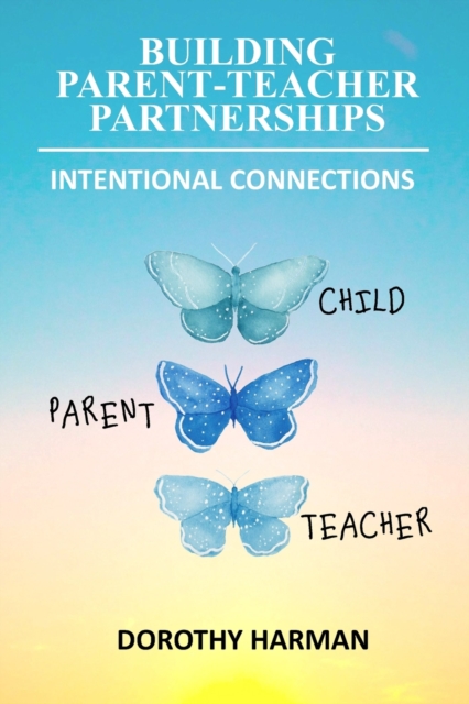Building Parent Teacher Partnerships: Intentional Connections - Dorothy Harman
