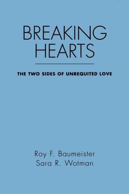 Breaking Hearts: The Two Sides of Unrequited Love - Roy F. Baumeister