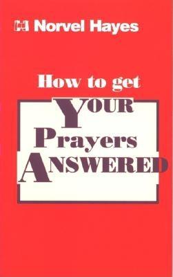 How to Get Your Prayers Answered - Norvel Hayes