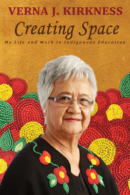 Creating Space: My Life and Work in Indigenous Education - Verna J. Kirkness