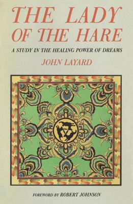 Lady and the Hare: A Study in the Healing Power of Dreams - John Layard