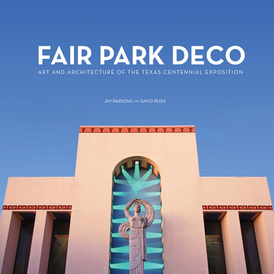 Coperta cărții 'Fair Park Deco: Art and Architecture of the Texas Centennial Exposition - Jim Parsons'