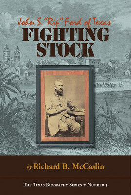 Coperta cărții 'Fighting Stock: John S. Rip Ford of Texas - Richard B. Mccaslin'