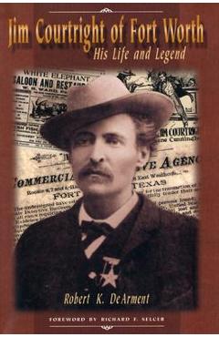 Coperta cărții 'Jim Courtright of Fort Worth: His Life and Legend - Robert K. Dearment'