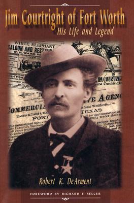 Coperta cărții 'Jim Courtright of Fort Worth: His Life and Legend - Robert K. Dearment'