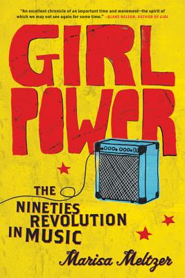 Girl Power: The Nineties Revolution in Music - Marisa Meltzer