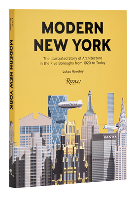 Modern New York: The Illustrated Story of Architecture in the Five Boroughs from 1920 to Present - Lukas Novotny