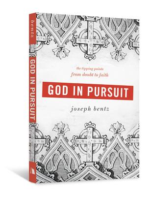 God in Pursuit: The Tipping Points from Doubt to Faith - Joseph Bentz