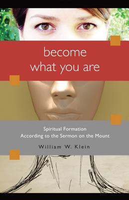 Become What You Are: Spiritual Formation According to the Sermon on the Mount - William W. Klein