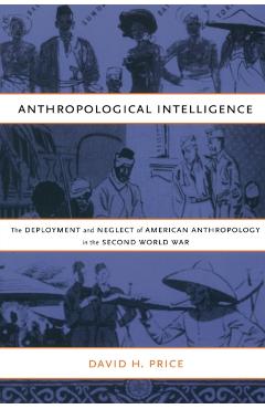 Coperta cărții 'Anthropological Intelligence: The Deployment and Neglect of American Anthropology in the Second World War - David H.'