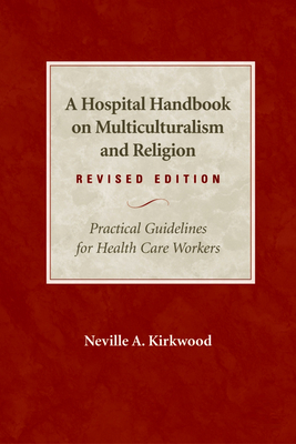 A Hospital Handbook on Multiculturalism and Religion, Revised Edition: Practical Guidelines for Health Care Workers - Neville A. Kirkwood
