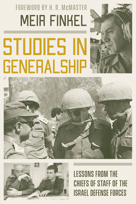 Studies in Generalship: Lessons from the Chiefs of Staff of the Israel Defense Forces - Meir Finkel