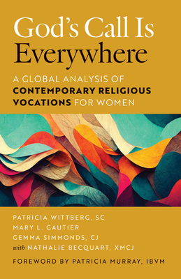 God's Call Is Everywhere: A Global Analysis of Contemporary Religious Vocations for Women - Patricia Wittberg