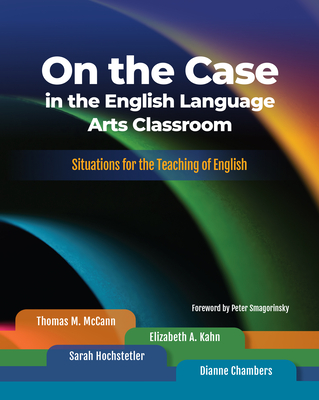 On the Case in the English Language Arts Classroom: Situations for the Teaching of English - Thomas M. Mccann