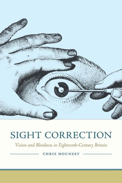 Sight Correction: Vision and Blindness in Eighteenth-Century Britain - Chris Mounsey