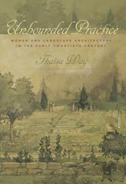 Unbounded Practice: Women and Landscape Architecture in the Early Twentieth Century - Thasa Way