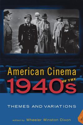 American Cinema of the 1940s: Themes and Variations - Wheeler Winston Dixon