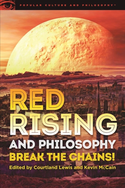 Red Rising and Philosophy: Break the Chains! - Courtland Lewis