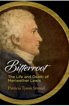 Coperta cărții 'Bitterroot: The Life and Death of Meriwether Lewis - Patricia Tyson Stroud'
