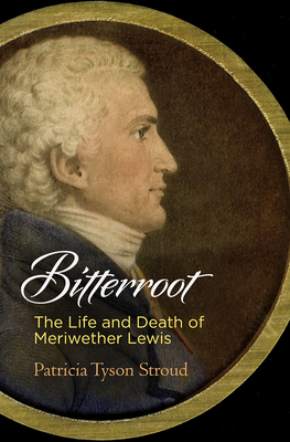 Coperta cărții 'Bitterroot: The Life and Death of Meriwether Lewis - Patricia Tyson Stroud'