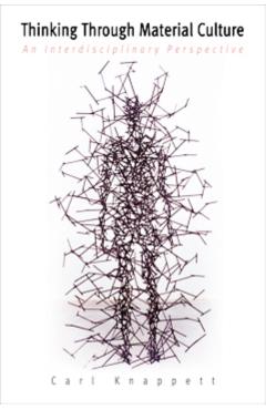 Coperta cărții 'Thinking Through Material Culture: An Interdisciplinary Perspective - Carl Knappett'