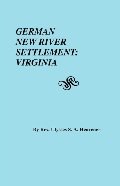 German New River Settlement: Virginia - Ulysses S. A. Heavener
