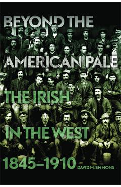 Coperta cărții 'Beyond the American Pale: The Irish in the West, 1845-1910 - David M. Emmons'