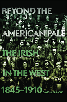 Coperta cărții 'Beyond the American Pale: The Irish in the West, 1845-1910 - David M. Emmons'