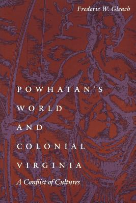 Powhatan's World and Colonial Virginia: A Conflict of Cultures - Frederic W. Gleach