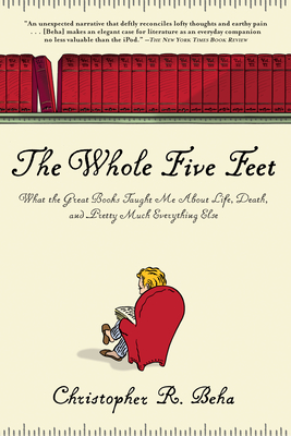 The Whole Five Feet: What the Great Books Taught Me about Life, Death, and Pretty Much Everthing Else - Christopher Beha