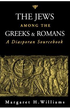 Poza produsului The Jews Among the Greeks and Romans: A Diasporan Sourcebook - Margaret Williams