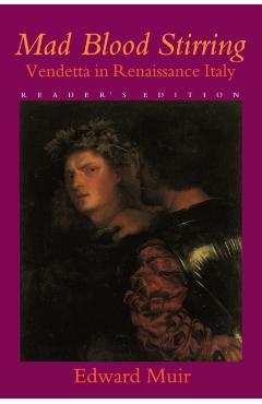 Poza produsului Mad Blood Stirring: Vendetta and Factions in Friuli During the Renaissance - Edward Muir