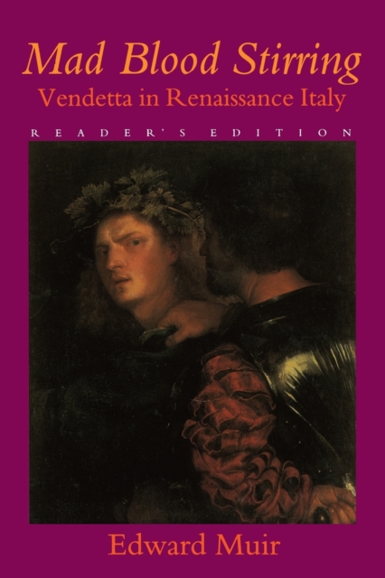 Mad Blood Stirring: Vendetta and Factions in Friuli During the Renaissance - Edward Muir