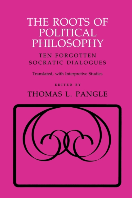 The Roots of Political Philosophy: Ten Forgotten Socratic Dialogues - Thomas L. Pangle