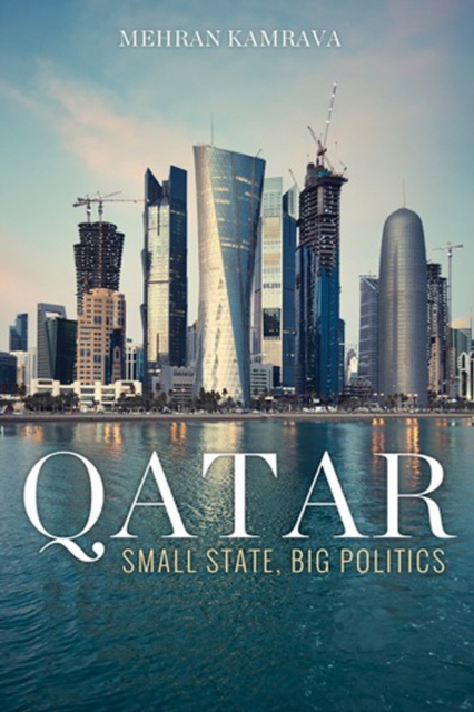 Qatar: Small State, Big Politics - Mehran Kamrava