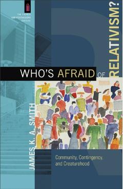 Coperta cărții 'Who's Afraid of Relativism?: Community, Contingency, and Creaturehood - James K. A. Smith'